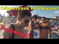 Ukraina. Czy tak samo jest w POLSCE na Plaży!???