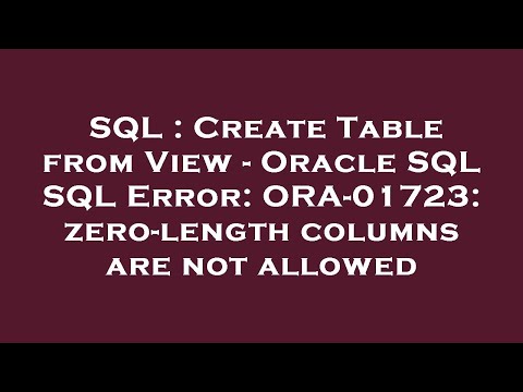 SQL : Create Table from View - Oracle SQL SQL Error: ORA-01723: zero-length columns are not allowed
