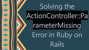 Solving the ActionController::ParameterMissing Error in Ruby on Rails