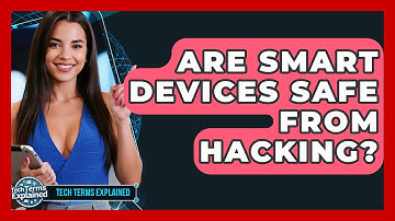 Are Smart Devices Safe From Hacking? - Tech Terms Explained