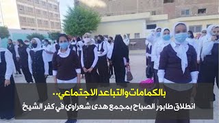 بالكمامات والتباعد الاجتماعي.. انطلاق طابور الصباح بمجمع هدى شعراوي في كفر الشيخ