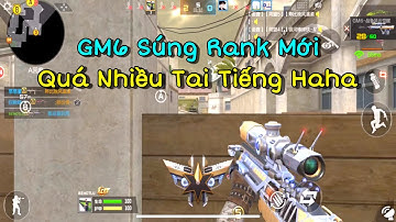 CF Mobile | Súng Rank GM6 Khẩu Súng Quá Nhiều Tai Tiếng VIP Vàng Mà Bắn 2 Viên Mới Chết | Tường CT