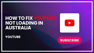 How to Fix YouTube Not Loading in Australia