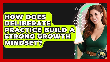 How Does Deliberate Practice Build A Strong Growth Mindset? - The Life Coach Expert