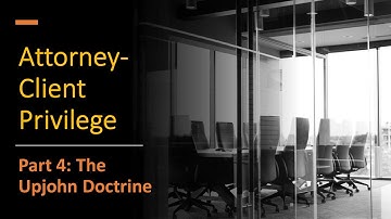 Attorney-Client Privilege - The Upjohn Doctrine