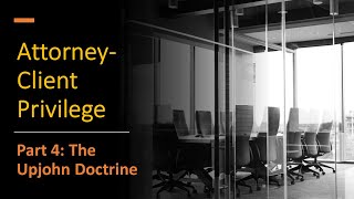 Attorney-Client Privilege - The Upjohn Doctrine