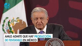 AMLO admite que hay producción de fentanilo en México