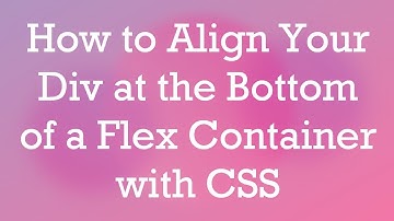 How to Align Your Div at the Bottom of a Flex Container with CSS