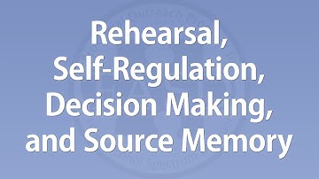 Carmen Rasumussen - Rehearsal, Self Regulation, Decision Making, and Source Memory