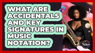 What Are Accidentals And Key Signatures In Music Notation? - The Musician Encyclopedia