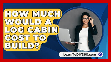 How Much Would A Log Cabin Cost To Build? - LearnToDIY360.com