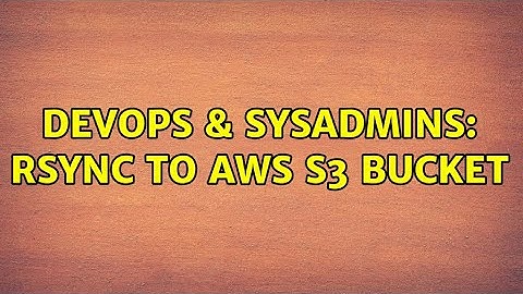 DevOps & SysAdmins: Rsync to AWS S3 bucket (3 Solutions!!)