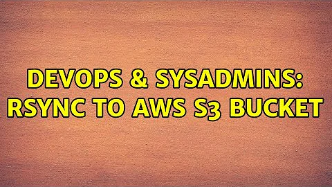 DevOps & SysAdmins: Rsync to AWS S3 bucket (3 Solutions!!)