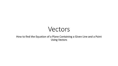 How to find the Equation of a Plane Containing a Given Line and a Point Using Vectors