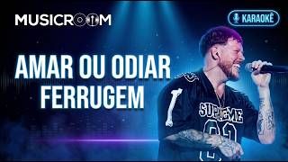 Ferrugem - Amar ou Odiar | Karaokê com Letra | Playback