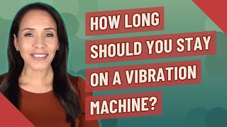 How long should you stay on a vibration machine?