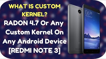 What is CUSTOM KERNEL ? |  How To Flash Radon Kernel 4.7 On Redmi Note 3