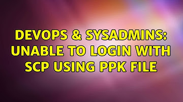 DevOps & SysAdmins: Unable to login with SCP using ppk file (2 Solutions!!)