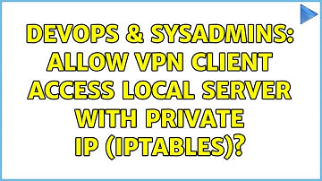 DevOps & SysAdmins: Allow VPN Client access local server with private IP (iptables)?