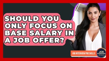 Should You Only Focus On Base Salary In A Job Offer? - Job Interview Pro Skills