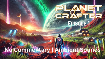 🌌 Planet Crafter: Episode 1 | Immersive Survival Journey with Ambient Sounds 🎧