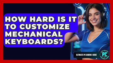 How Hard Is It To Customize Mechanical Keyboards? - Ultimate PC Gaming Guide