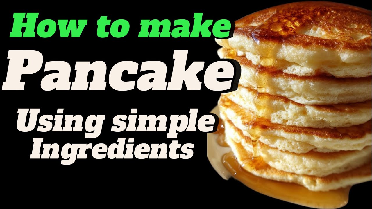 How to make Pancakes using simple ingredients 