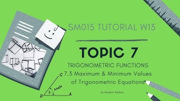 TUTORIAL SM015 TOPIC 7 W13 [7.3 Maximum & Minimum Value of Trigo Eqn]