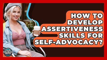 How To Develop Assertiveness Skills For Self-Advocacy? - Your Disabled Truth