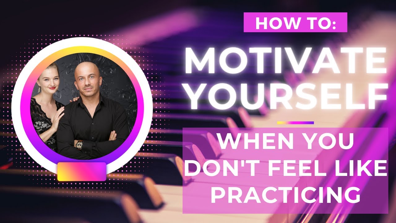 How To Motivate Yourself When You Don't Feel Like Practicing The Piano ...