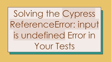 Solving the Cypress ReferenceError: input is undefined Error in Your Tests