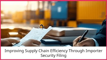 Improving Supply Chain Efficiency Through Importer Security Filing