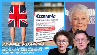 COFFEE MOANING Why BRITS ABROAD Are Hated; Judi Dench on TRIGGER WARNINGS; Ozempic 