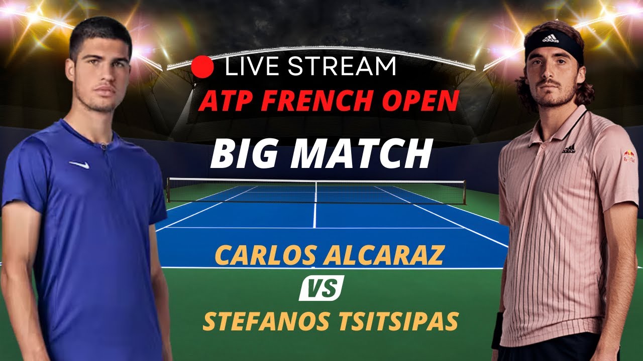 ATP LIVE CARLOS ALCARAZ VS STEFANOS TSITSIPAS ATP ROLAND GARROS 2023 TENNIS MATCH PREVIEW STREAM