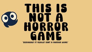 THIS IS NOT A HORROR GAME!