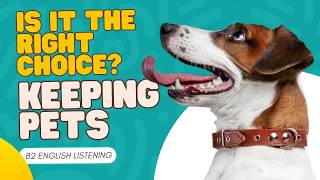 Keeping Pets Is It the Right Choice? | B2 level English listening