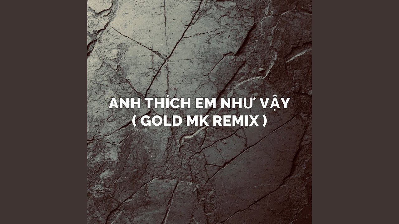 ANH THÍCH EM NHƯ VẬY (Gold Mk Remix)
