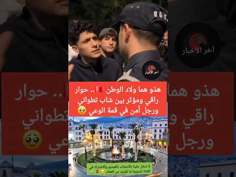 هذو هما ولاد الوطن حوار راقي ومؤثر بين شاب تطواني ورجل أمن في قمة الوعي احتجاجات المغرب