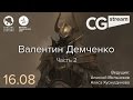CG Stream. Валентин Демченко. Часть 2