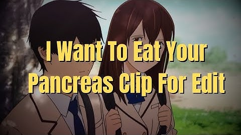 I Want To Eat Your Pancreas | Clip for edit