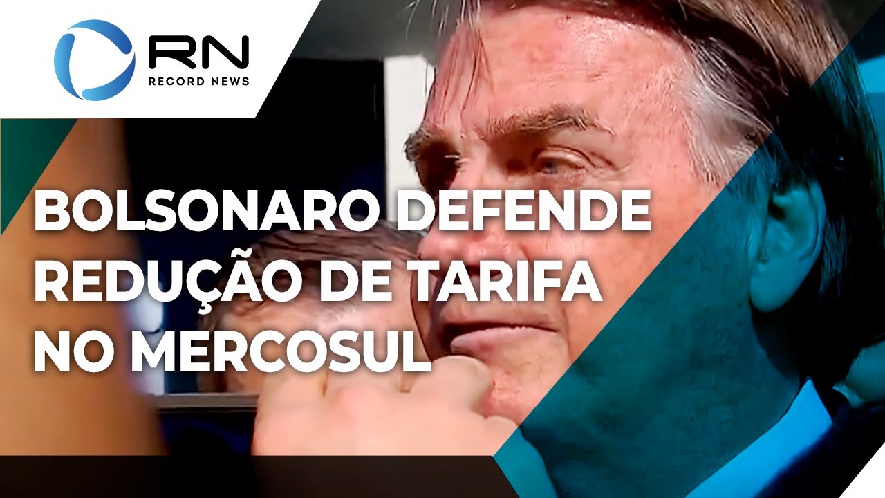 Bolsonaro defende redução de tarifa no Mercosul