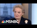 Madeleine Albright On President Donald Trump: This Is Not A Reality Show | Andrea Mitchell | MSNBC