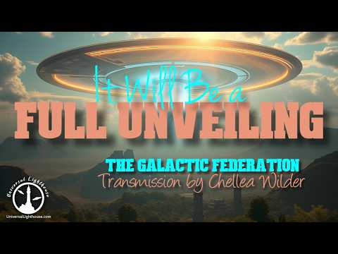It Will Be a Full Unveiling ~ The Galactic Federation