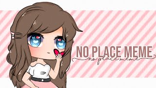 No Place Meme Gacha Club Original By Hit