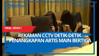 Viral Video! Rekaman CCTV Detik-Detik Penangkapan Artis Main Bertiga