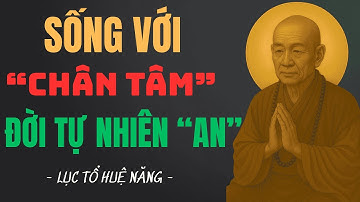 Lục Tổ Huệ Năng: Sống Với Chân Tâm – Đời Tự Nhiên An | Bí Quyết Buông Vọng Tưởng, Sống An Lạc