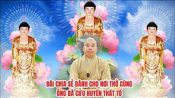 BÀI CHIA SẺ DÀNH CHO ÔNG BÀ CỬU HUYỀN THẤT TỔ, NƠI THỜ HƯƠNG LINH CHÙA THẤT…vv #cusinhuanduc