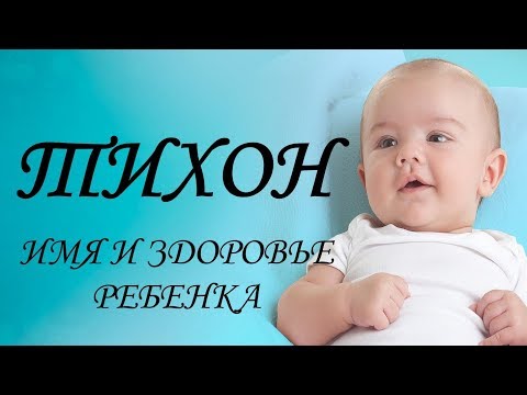 Тихон. Имя и здоровье ребенка. Имена для мальчиков