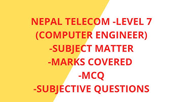 NEPAL TELECOM -LEVEL 7(COMPUTER ENGINEER)-SUBJECT MATTER-MARKS COVERED -MCQ-SUBJECTIVE QUESTIONS