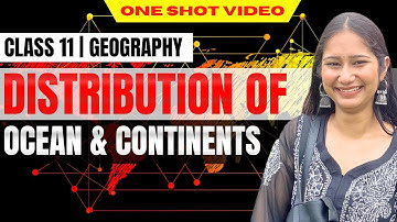 Distribution of oceans & continents - Class 11 Geography Chapter 4 || ONE SHOT